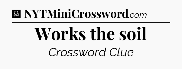Works the soil - LA Times Crossword