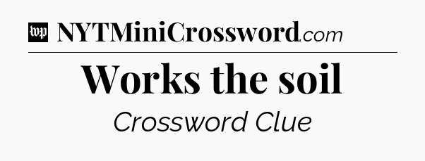 Works the soil Crossword Clue