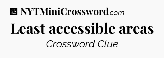Least accessible areas - LA Times Crossword