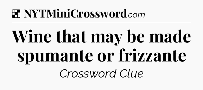 Solution: Wine that may be made spumante or frizzante - NYT Crossword