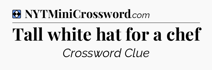 Solution: Tall white hat for a chef - NYT Mini Crossword