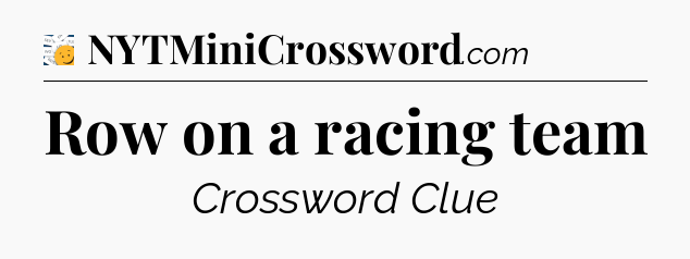 Row on a racing team - 7 Little Words