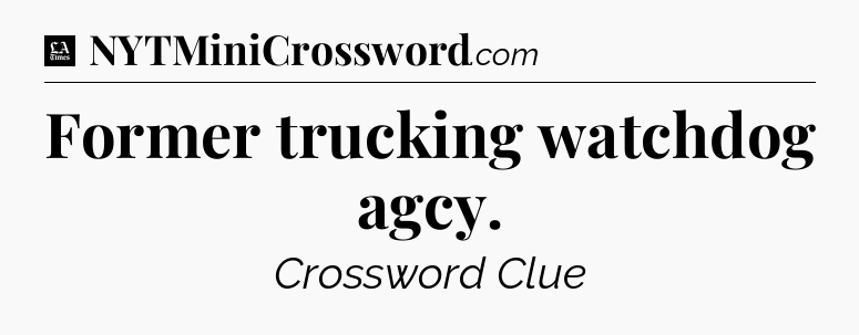 Former trucking watchdog agcy - LA Times Crossword