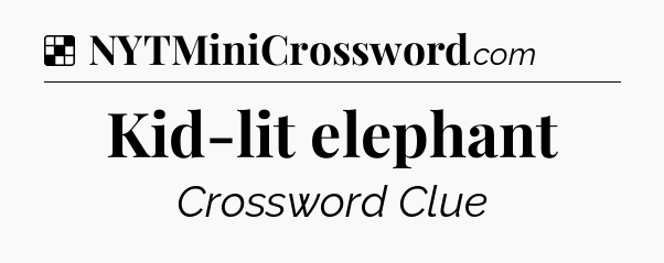 Solution: Kid-lit elephant - NYT Crossword