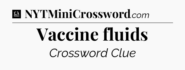 Vaccine fluids - LA Times Crossword