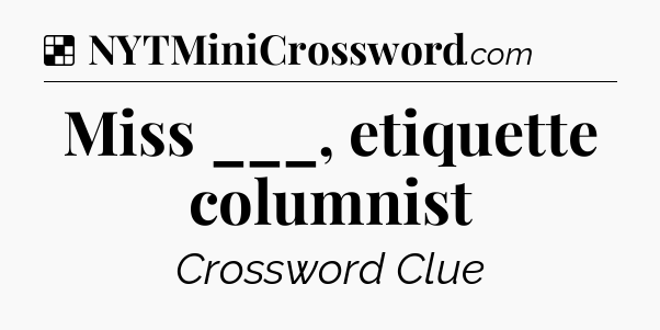 Solution: Miss ___, etiquette columnist - NYT Crossword