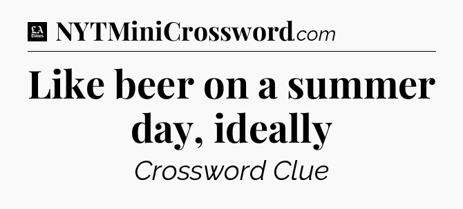 Like beer on a summer day, ideally - LA Times Crossword