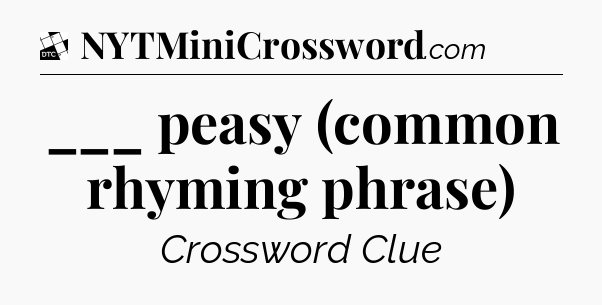 ___ peasy (common rhyming phrase) - Daily Themed Classic Crossword
