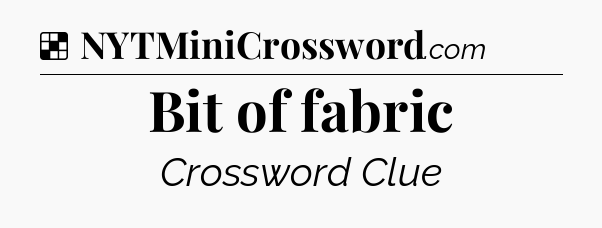Solution: Bit of fabric - NYT Crossword