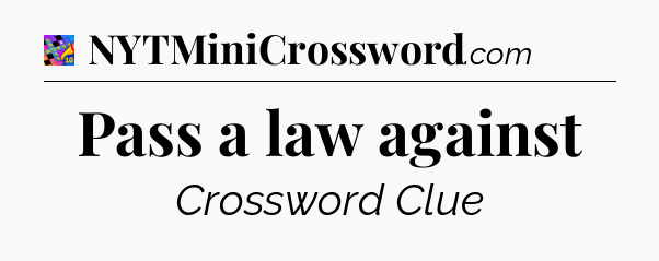 Pass a law against Crossword Clue