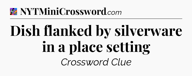 Dish flanked by silverware in a place setting Crossword Clue