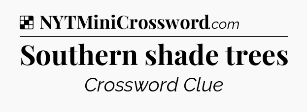 Solution: Southern shade trees - NYT Crossword