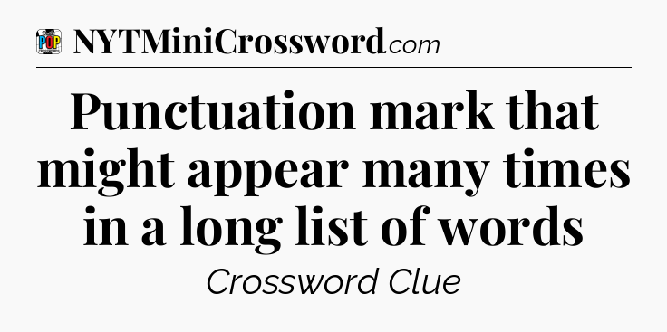 Punctuation mark that might appear many times in a long list of words Crossword Clue