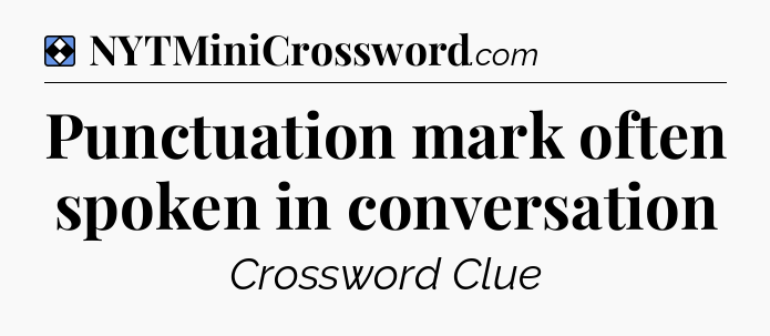 Solution: Punctuation mark often spoken in conversation - NYT Mini Crossword