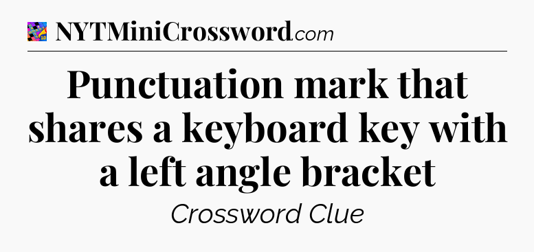 Punctuation mark that shares a keyboard key with a left angle bracket Crossword Clue