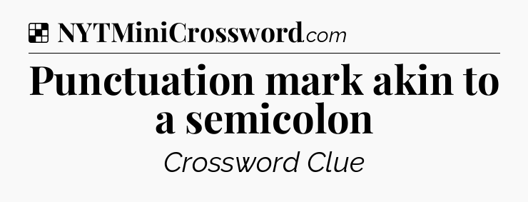 Solution: Punctuation mark akin to a semicolon - NYT Crossword