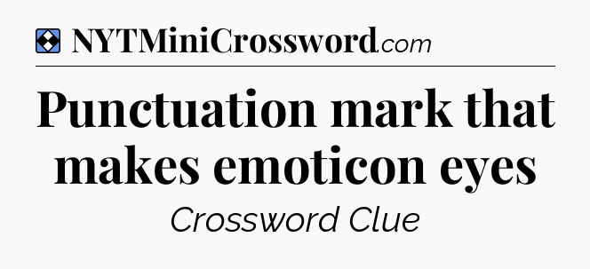 Solution: Punctuation mark that makes emoticon eyes - NYT Mini Crossword