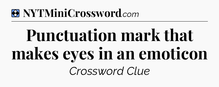 Solution: Punctuation mark that makes eyes in an emoticon - NYT Mini Crossword