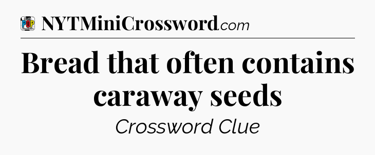 Bread that often contains caraway seeds Crossword Clue