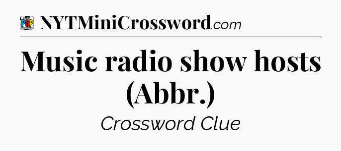 Music radio show hosts (Abbr.) Crossword Clue