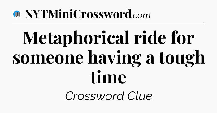 Metaphorical ride for someone having a tough time Crossword Clue