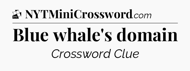 Blue whale's domain - Daily Themed Mini Crossword