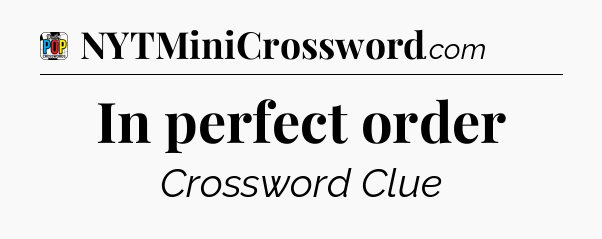 In perfect order Crossword Clue