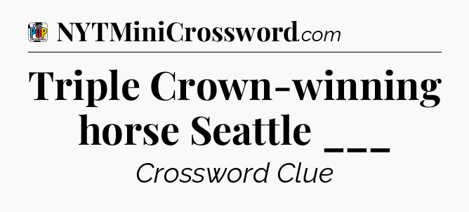 Triple Crown-winning horse Seattle ___ Crossword Clue