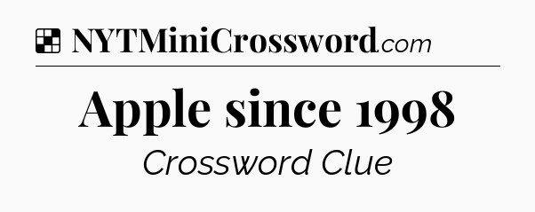 Solution: Apple since 1998 - NYT Crossword