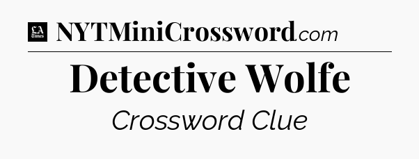 Detective Wolfe - LA Times Crossword