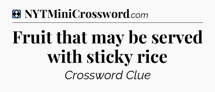 Solution: Fruit that may be served with sticky rice - NYT Mini Crossword