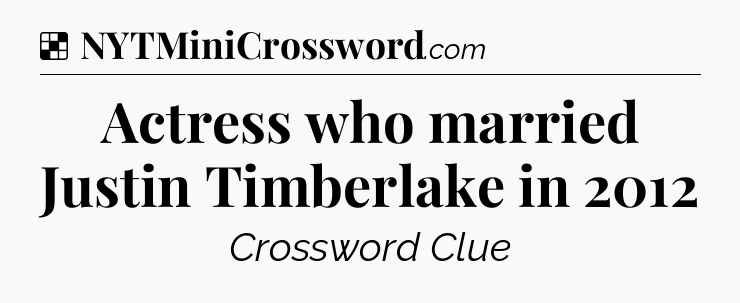 Solution: Actress who married Justin Timberlake in 2012 - NYT Crossword