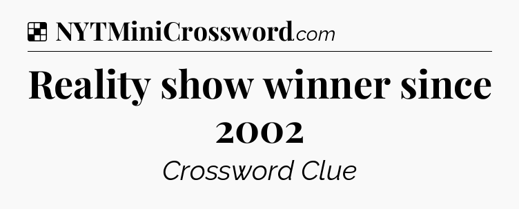 Solution: Reality show winner since 2002 - NYT Crossword