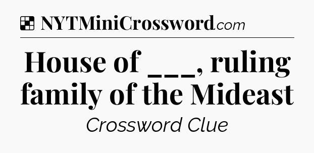Solution: House of ___, ruling family of the Mideast - NYT Crossword