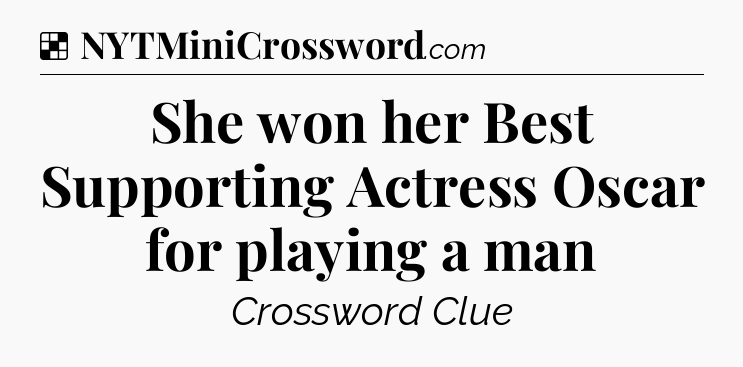 Solution: She won her Best Supporting Actress Oscar for playing a man - NYT Crossword