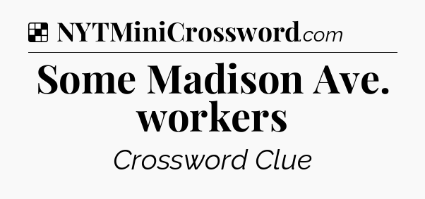 Solution: Some Madison Ave. workers - NYT Crossword