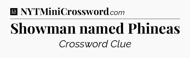 Showman named Phineas - LA Times Crossword