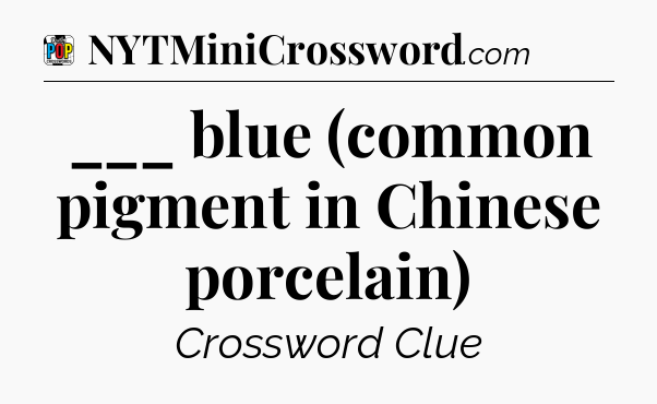 ___ blue (common pigment in Chinese porcelain) Crossword Clue