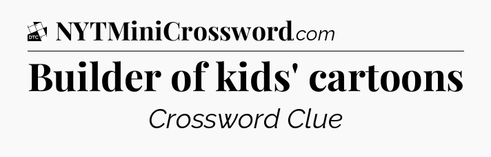 Builder of kids' cartoons - Daily Themed Classic Crossword