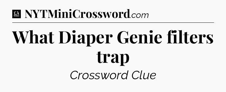 What Diaper Genie filters trap - LA Times Crossword