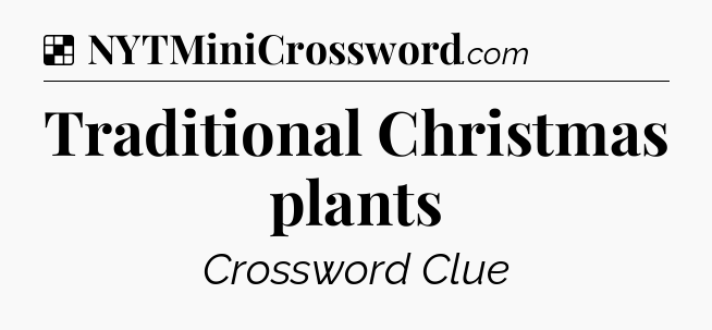 Solution: Traditional Christmas plants - NYT Crossword