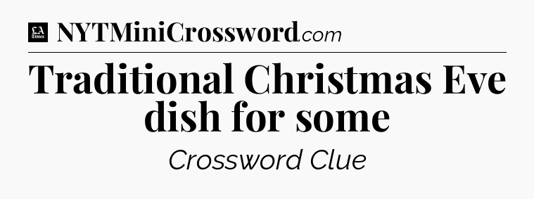 Traditional Christmas Eve dish for some - LA Times Crossword