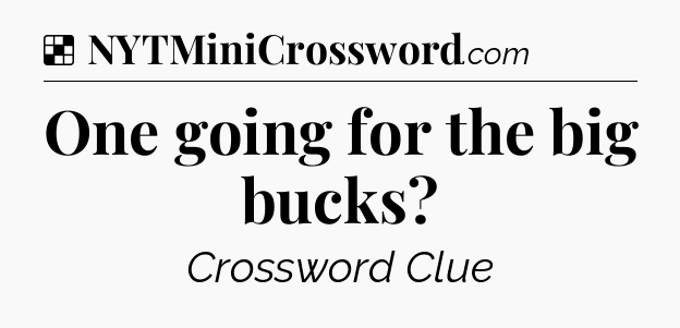Solution: One going for the big bucks - NYT Crossword