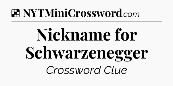 Solution: Nickname for Schwarzenegger - NYT Crossword