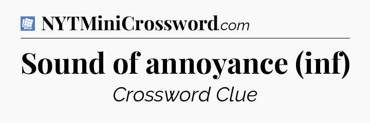 Sound of annoyance (inf) Puzzle Page Crossword Clue