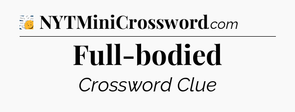 Full-bodied - 7 Little Words