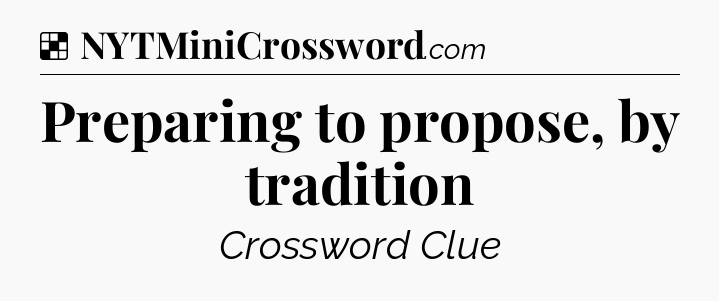 Solution: Preparing to propose, by tradition - NYT Crossword