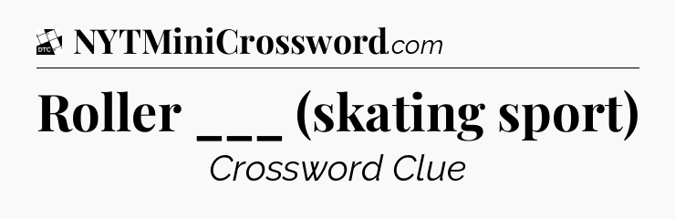 Roller ___ (skating sport) - Daily Themed Classic Crossword