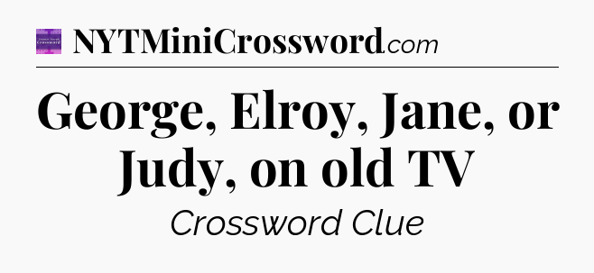George, Elroy, Jane, or Judy, on old TV - Thomas Joseph Crossword