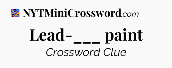 Lead-___ paint Crossword Clue